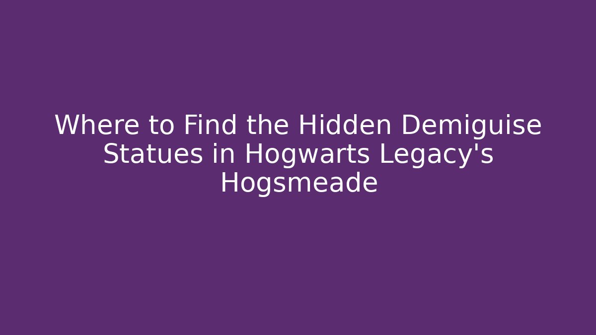 Where to Find the Hidden Demiguise Statues in Hogwarts Legacy's Hogsmeade