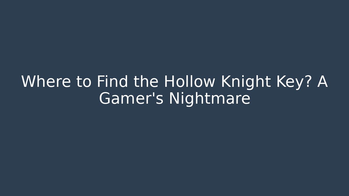 Where to Find the Hollow Knight Key? A Gamer's Nightmare - Critter Realm