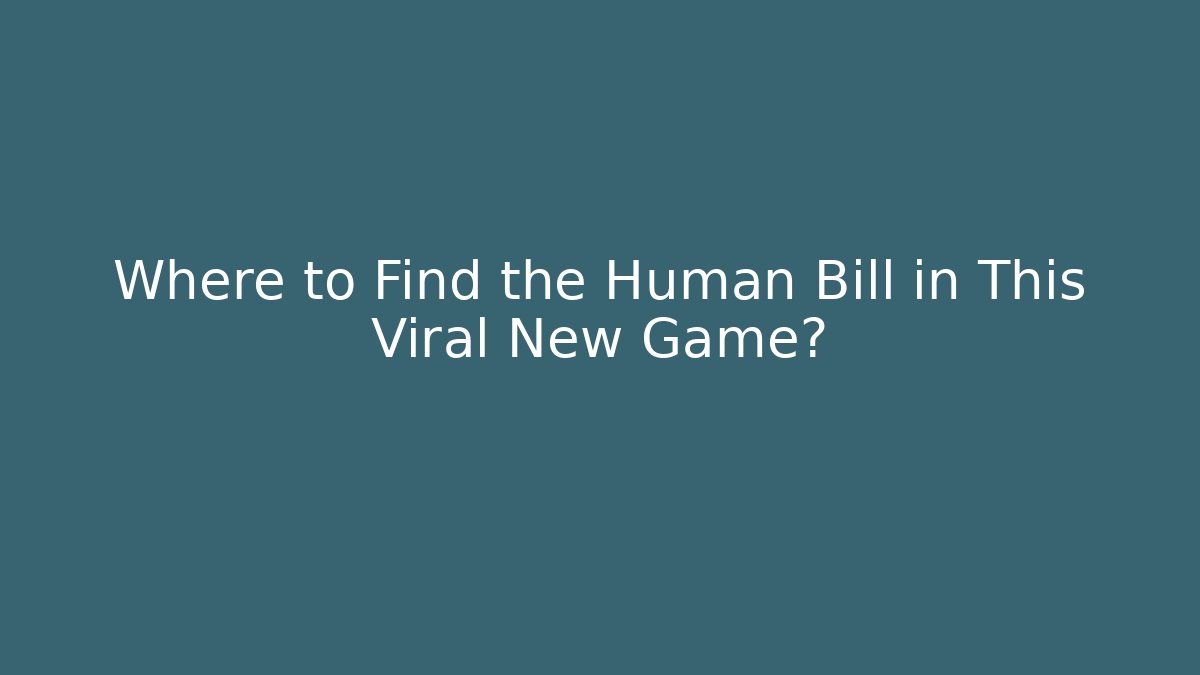 Where to Find the Human Bill in This Viral New Game?