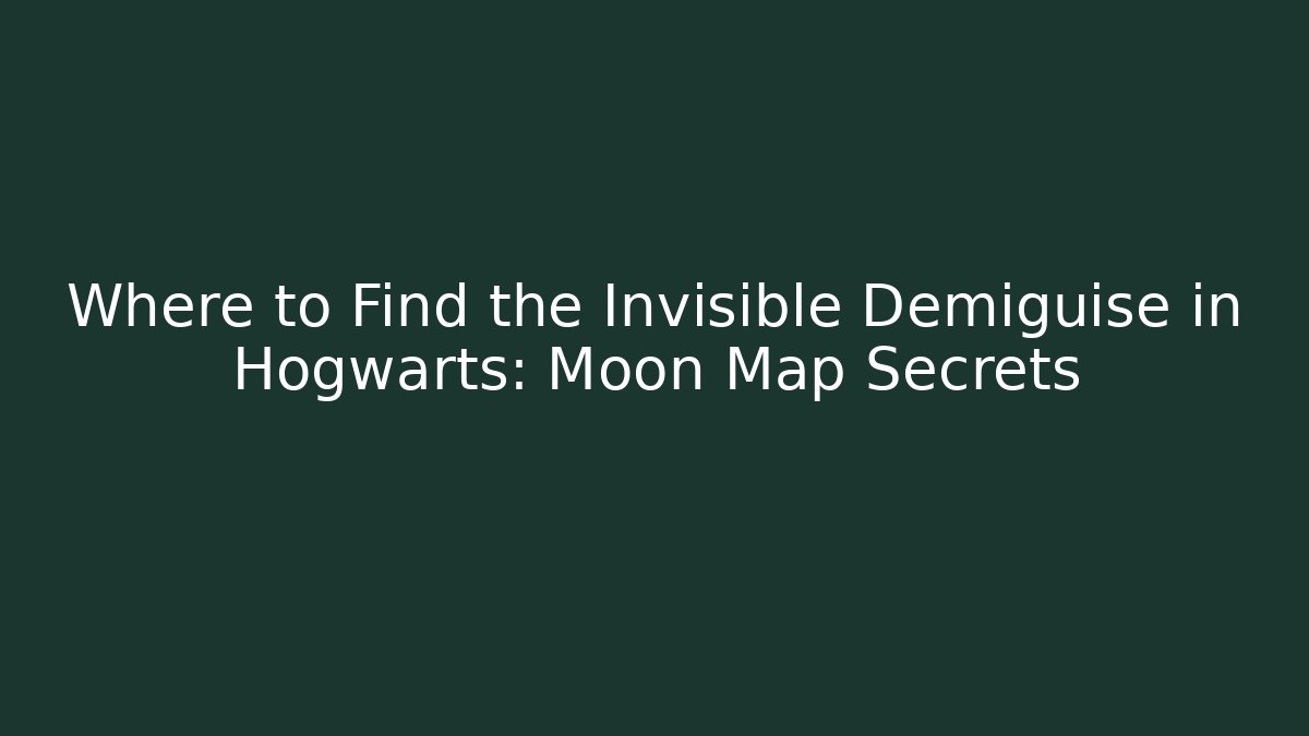 Where to Find the Invisible Demiguise in Hogwarts: Moon Map Secrets