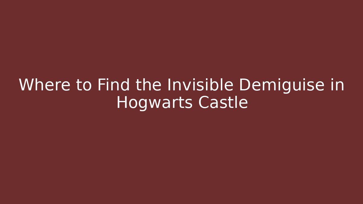 Where to Find the Invisible Demiguise in Hogwarts Castle