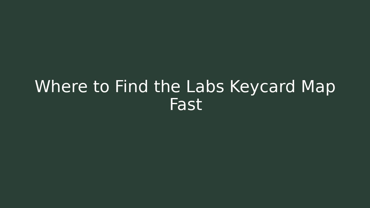 Where to Find the Labs Keycard Map Fast