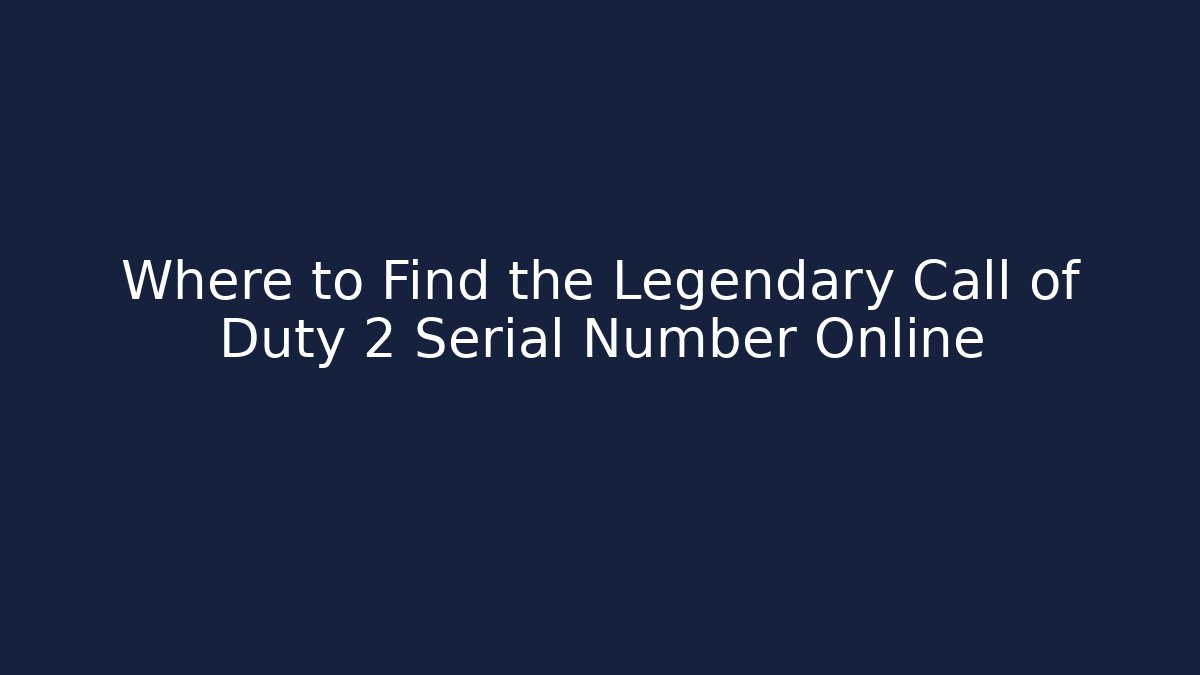 Where to Find the Legendary Call of Duty 2 Serial Number Online