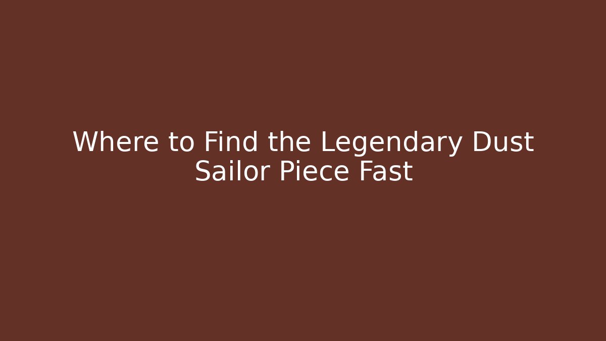 Where to Find the Legendary Dust Sailor Piece Fast - Critter Realm