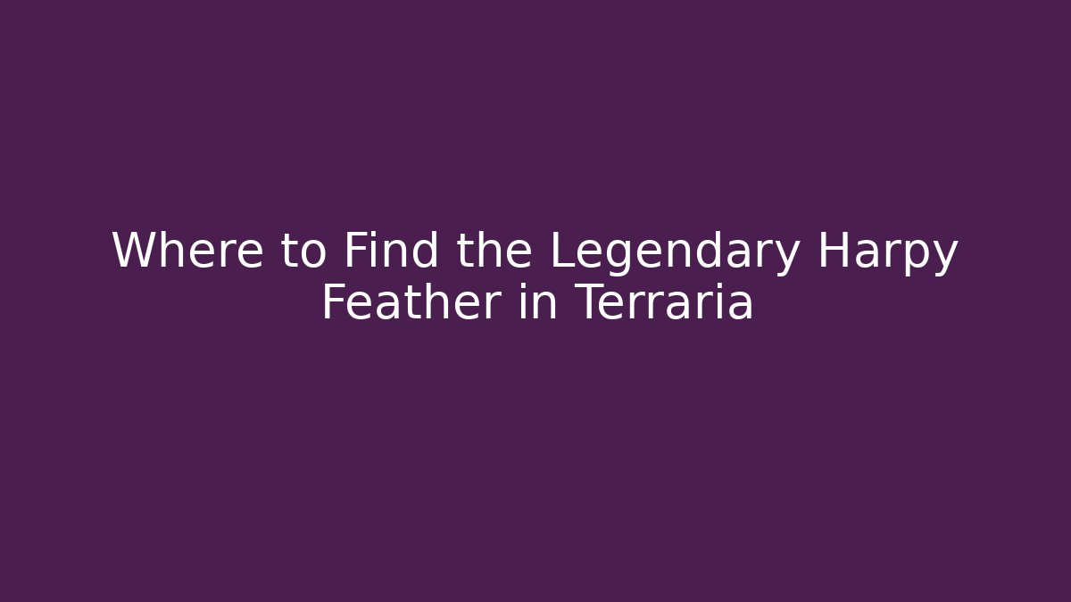 Where to Find the Legendary Harpy Feather in Terraria