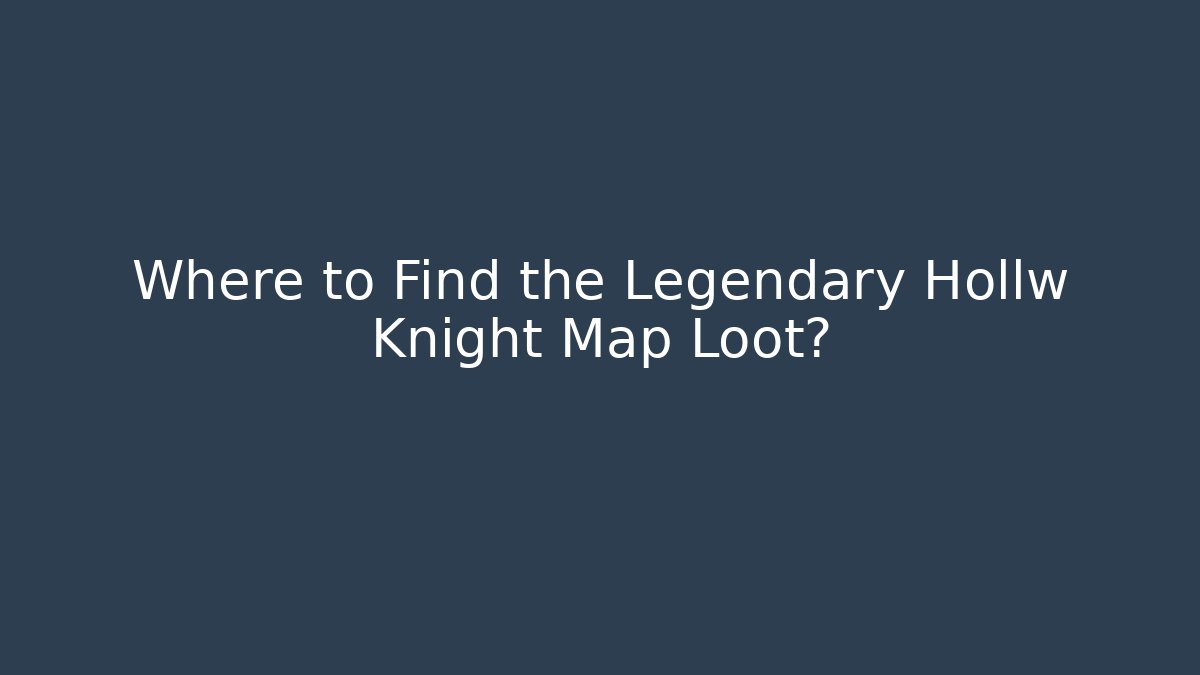Where to Find the Legendary Hollw Knight Map Loot?