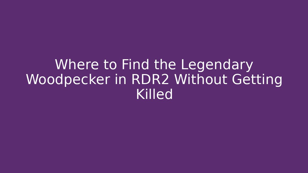 Where to Find the Legendary Woodpecker in RDR2 Without Getting Killed