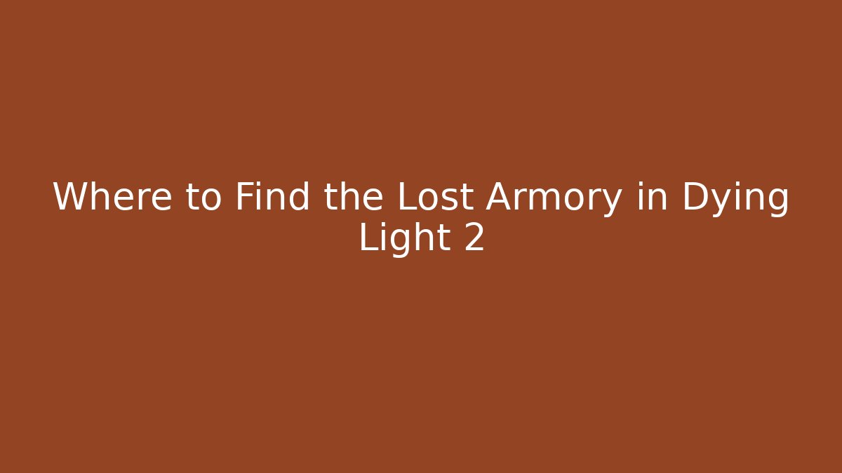 Where to Find the Lost Armory in Dying Light 2