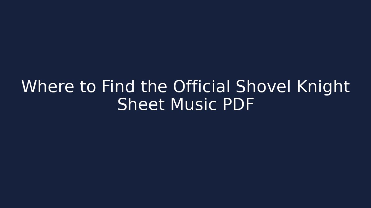 Where to Find the Official Shovel Knight Sheet Music PDF