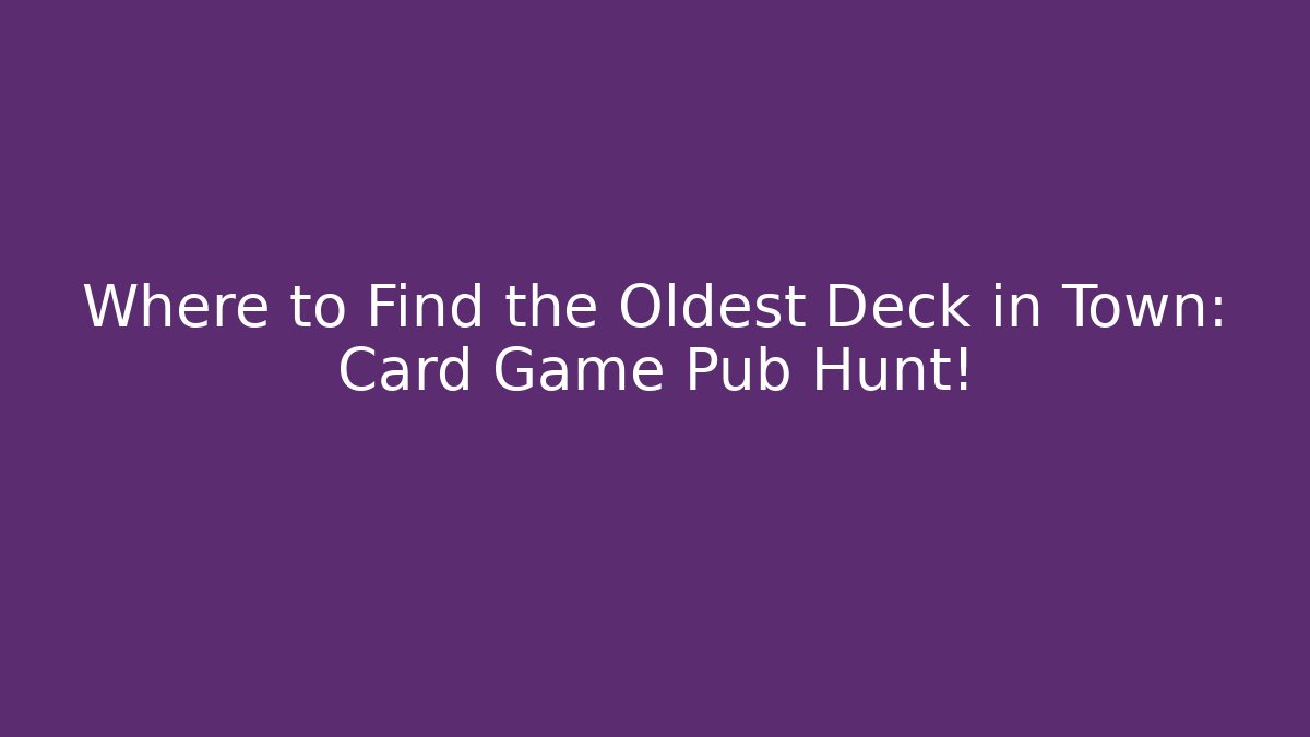 Where to Find the Oldest Deck in Town: Card Game Pub Hunt!