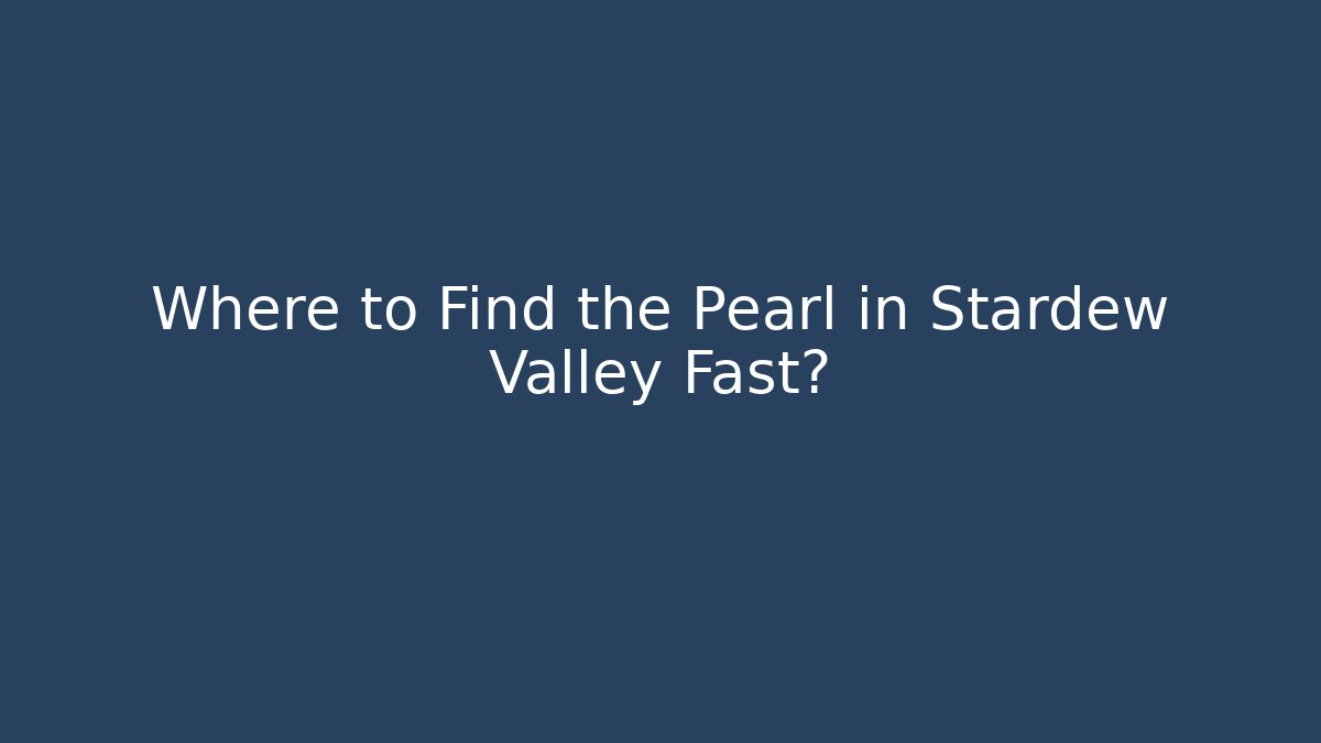 Where to Find the Pearl in Stardew Valley Fast?