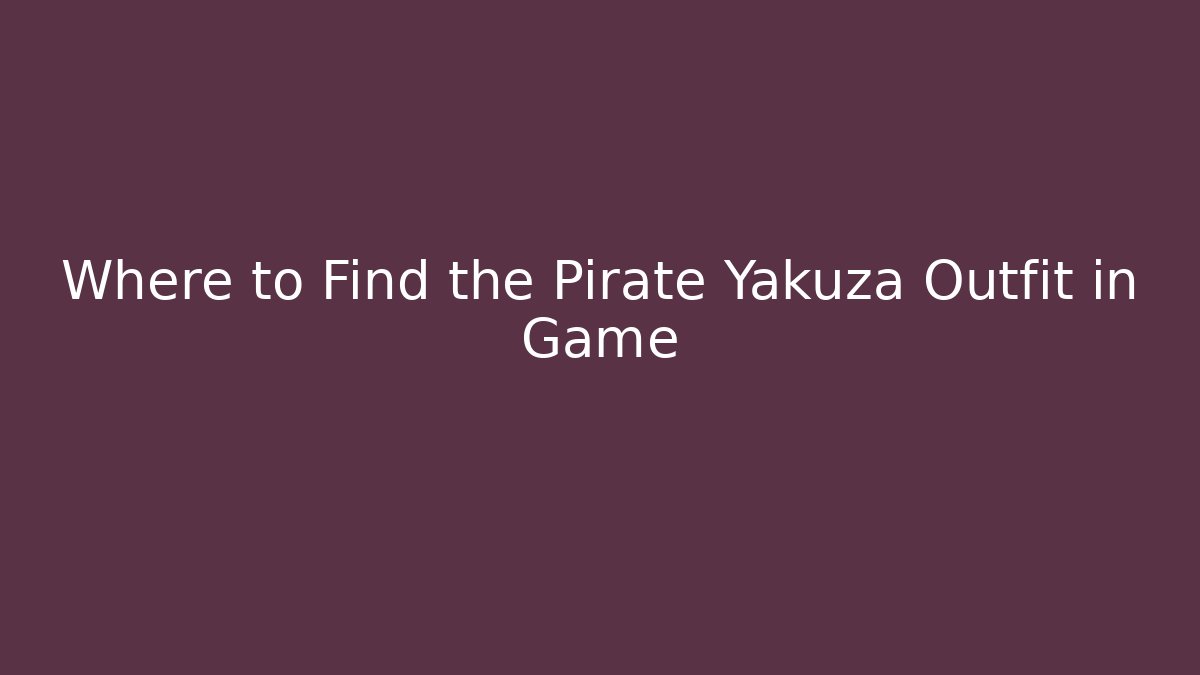 Where to Find the Pirate Yakuza Outfit in Game