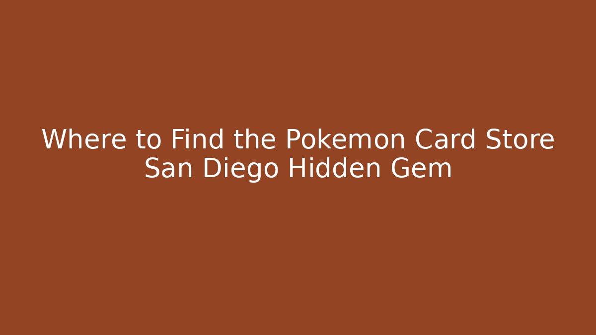 Where to Find the Pokémon Card Store San Diego Hidden Gem