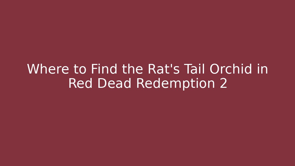Where to Find the Rat's Tail Orchid in Red Dead Redemption 2
