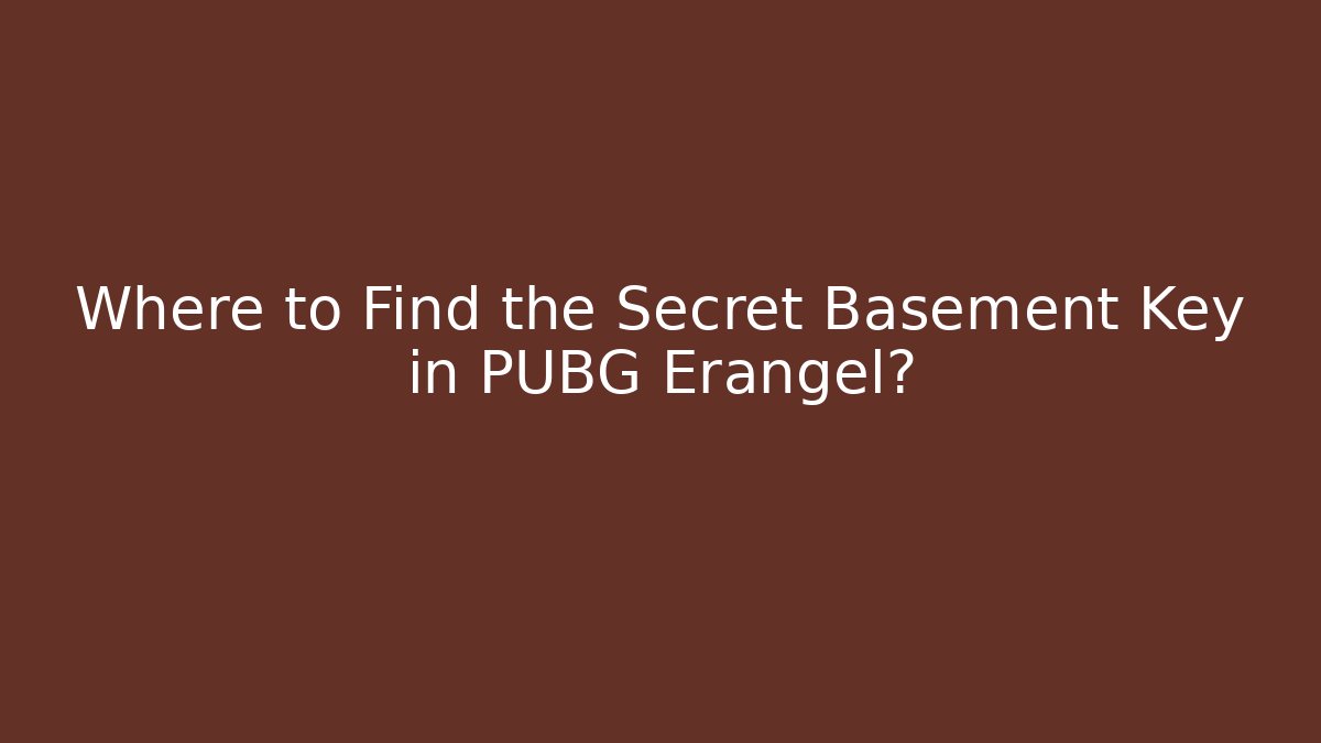 Where to Find the Secret Basement Key in PUBG Erangel?