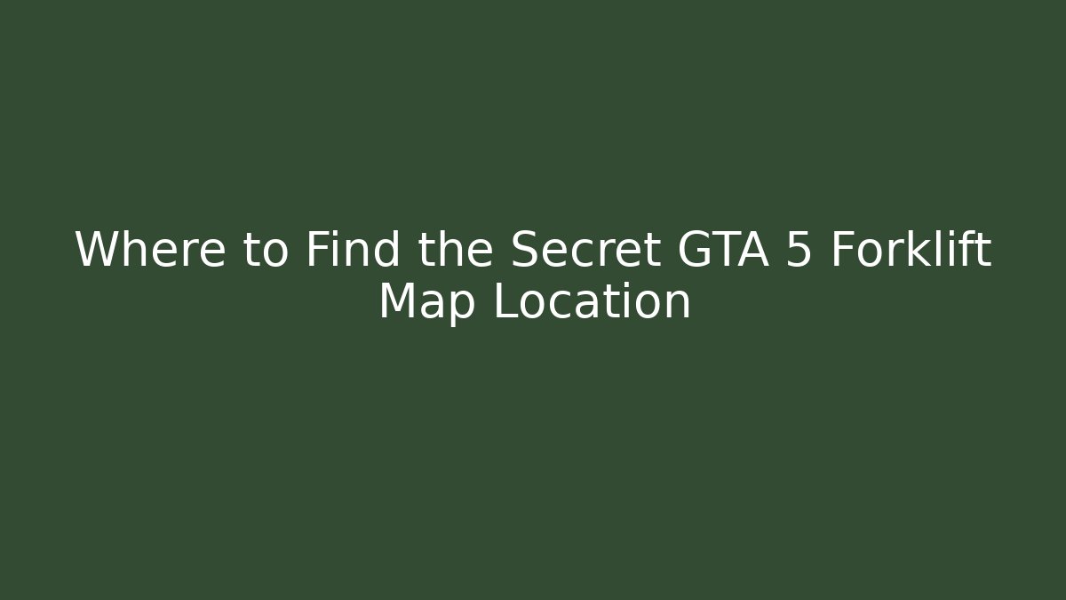 Where to Find the Secret GTA 5 Forklift Map Location