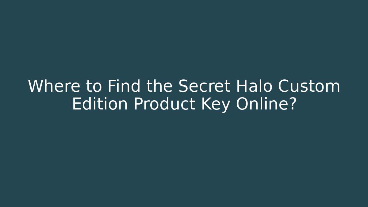 Where to Find the Secret Halo Custom Edition Product Key Online?