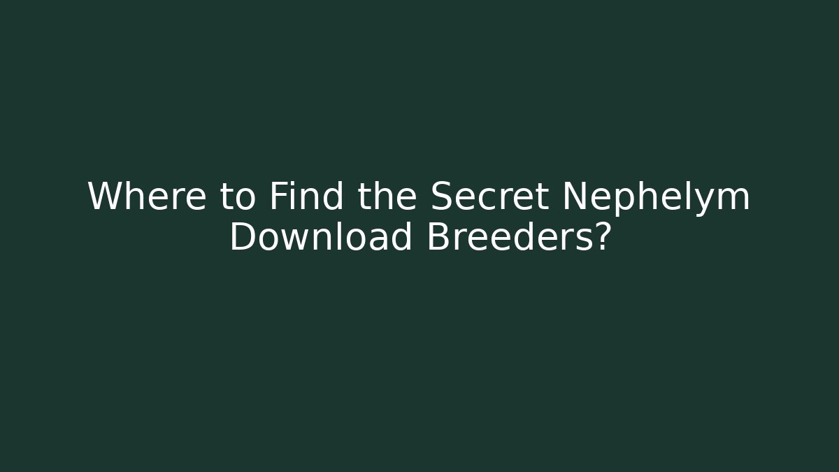 Where to Find the Secret Nephelym Download Breeders?