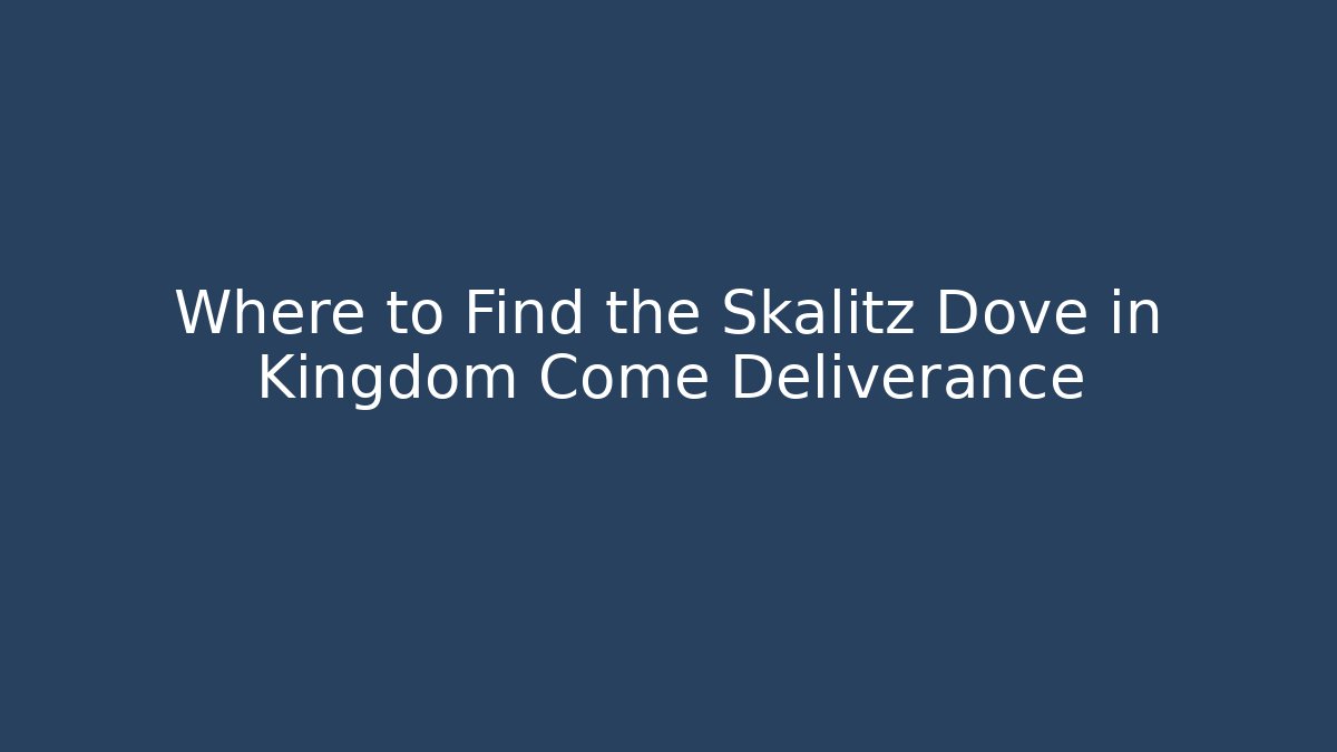 Where to Find the Skalitz Dove in Kingdom Come Deliverance