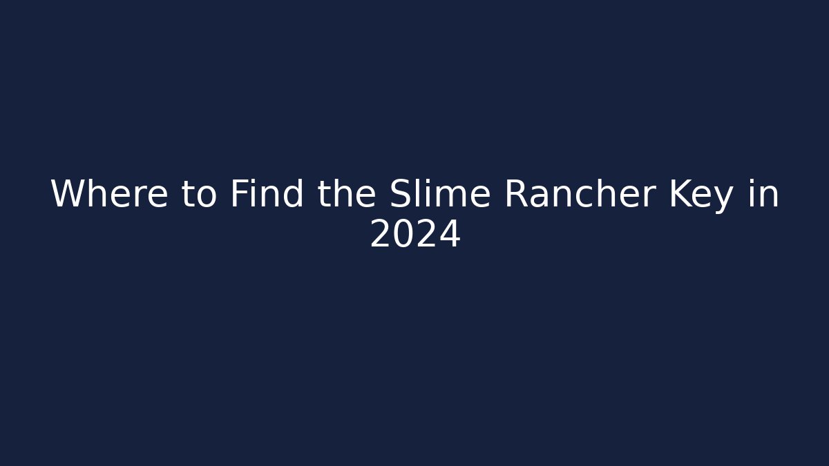 Where to Find the Slime Rancher Key in 2024