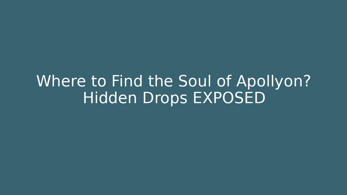 Where to Find the Soul of Apollyon? Hidden Drops EXPOSED