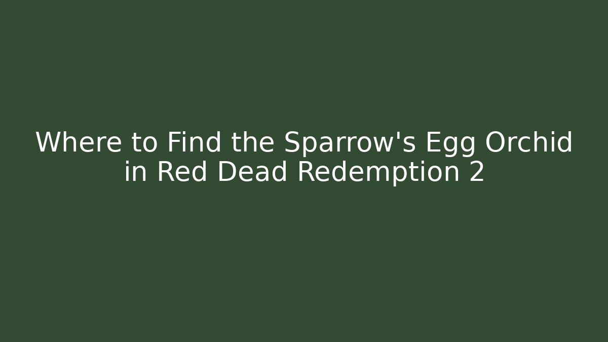 Where to Find the Sparrow's Egg Orchid in Red Dead Redemption 2