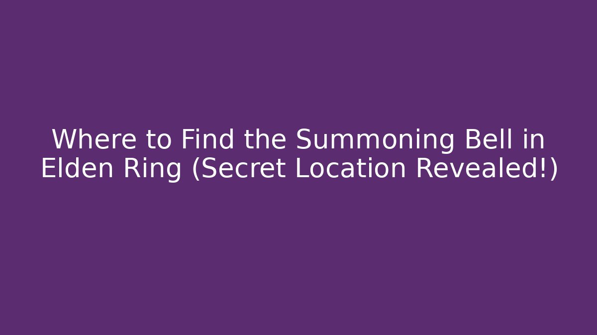 Where to Find the Summoning Bell in Elden Ring (Secret Location Revealed!)