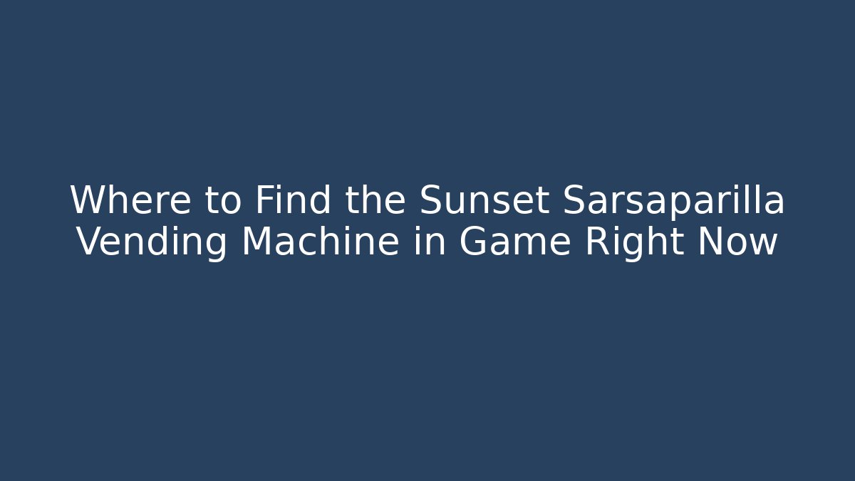 Where to Find the Sunset Sarsaparilla Vending Machine in Game Right Now
