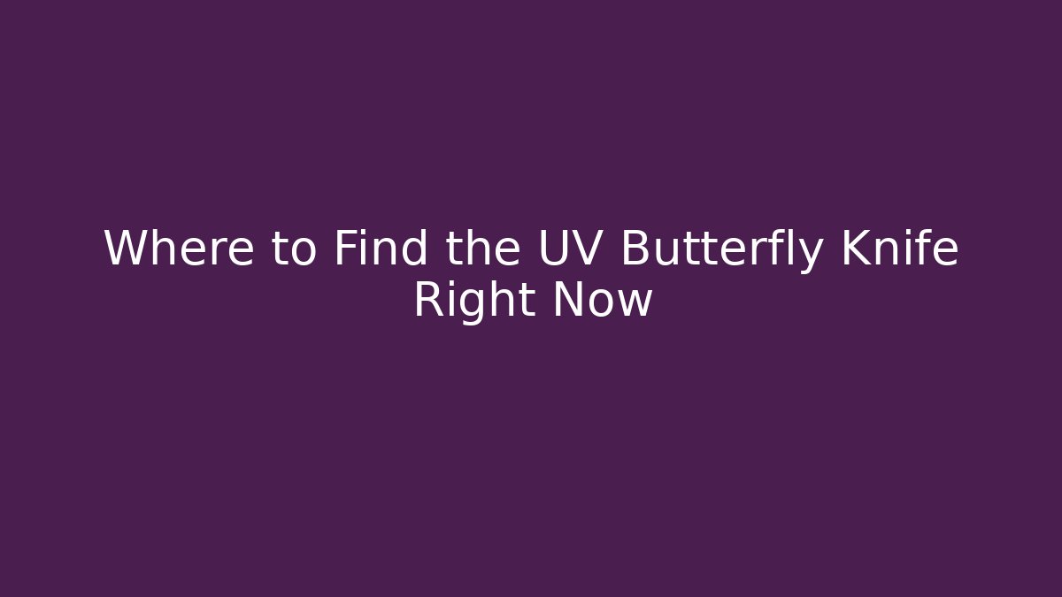 Where to Find the UV Butterfly Knife Right Now