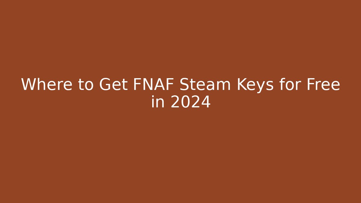 Where to Get FNAF Steam Keys for Free in 2024