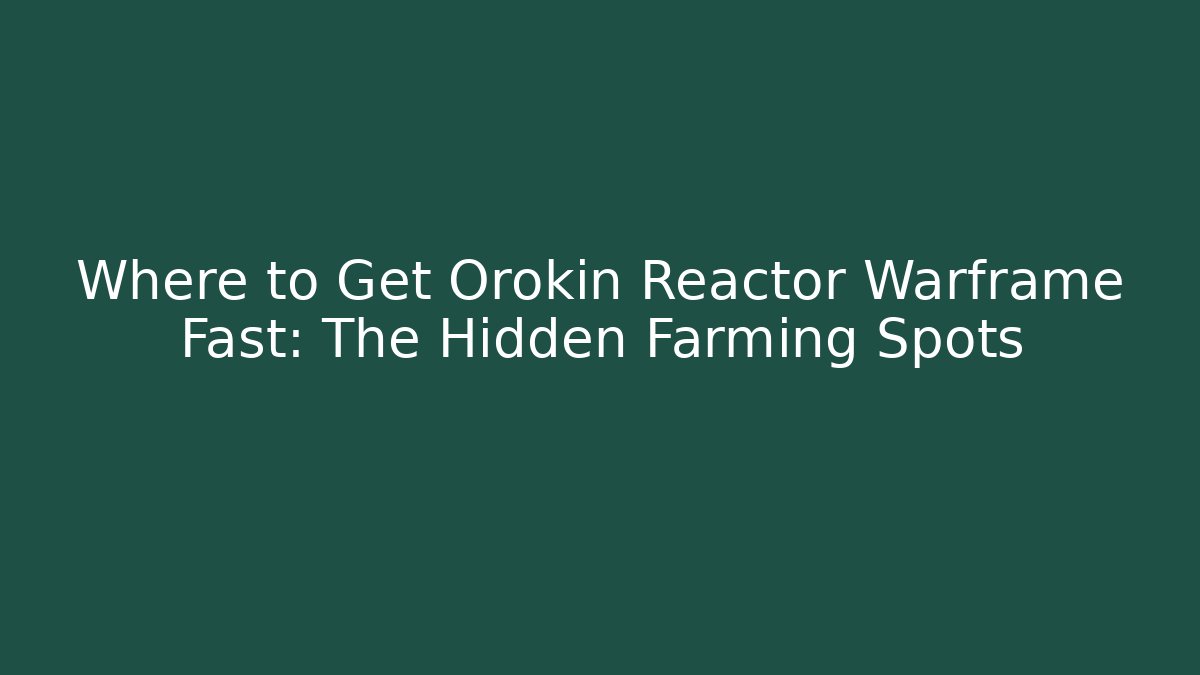 Where to Get Orokin Reactor Warframe Fast: The Hidden Farming Spots