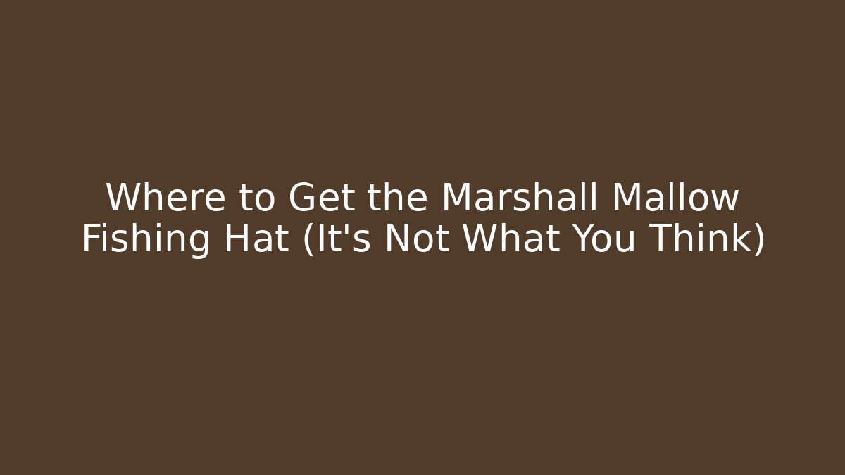 Where to Get the Marshall Mallow Fishing Hat (It’s Not What You Think)