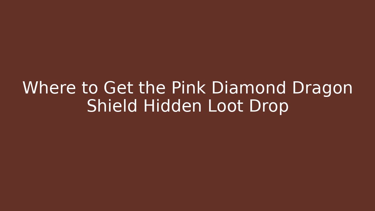 Where to Get the Pink Diamond Dragon Shield Hidden Loot Drop