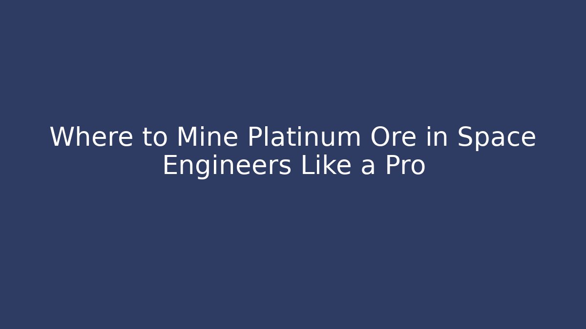 Where to Mine Platinum Ore in Space Engineers Like a Pro - Critter Realm