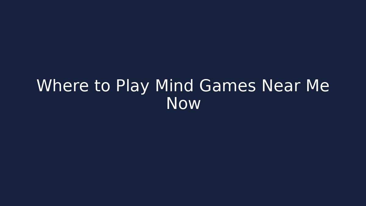 Where to Play Mind Games Near Me Now