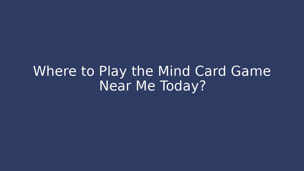 Where to Play the Mind Card Game Near Me Today?