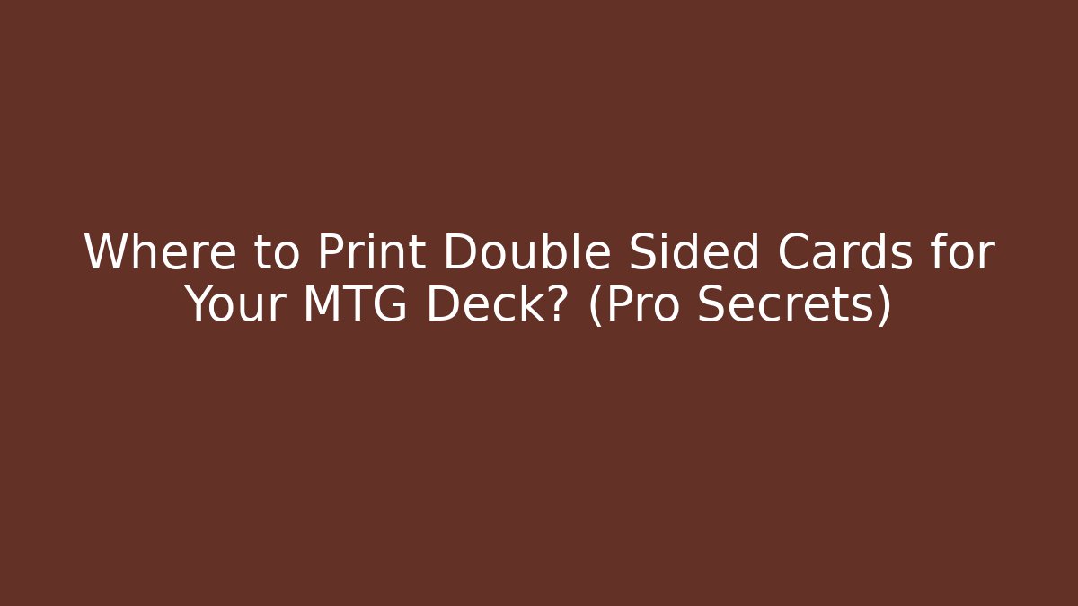 Where to Print Double Sided Cards for Your MTG Deck? (Pro Secrets)