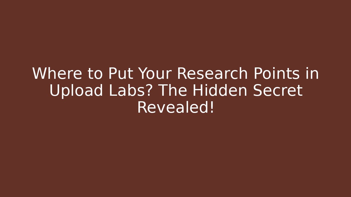 Where to Put Your Research Points in Upload Labs? The Hidden Secret Revealed!