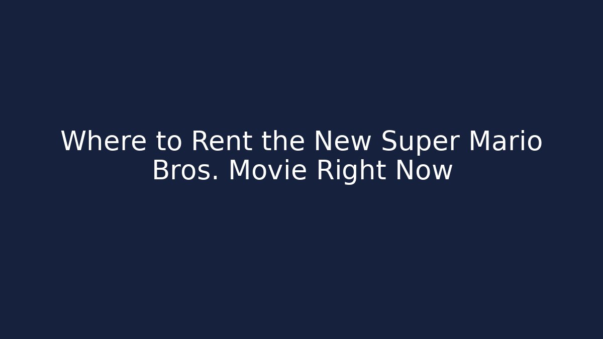 Where to Rent the New Super Mario Bros. Movie Right Now