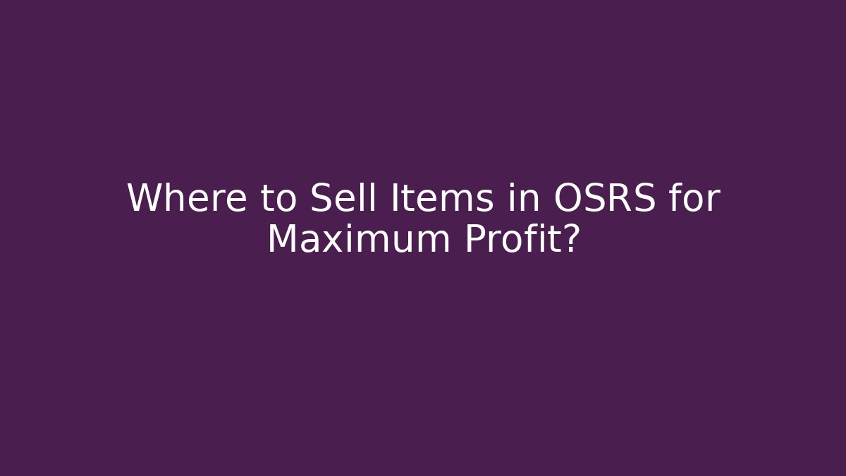 Where to Sell Items in OSRS for Maximum Profit? - Critter Realm