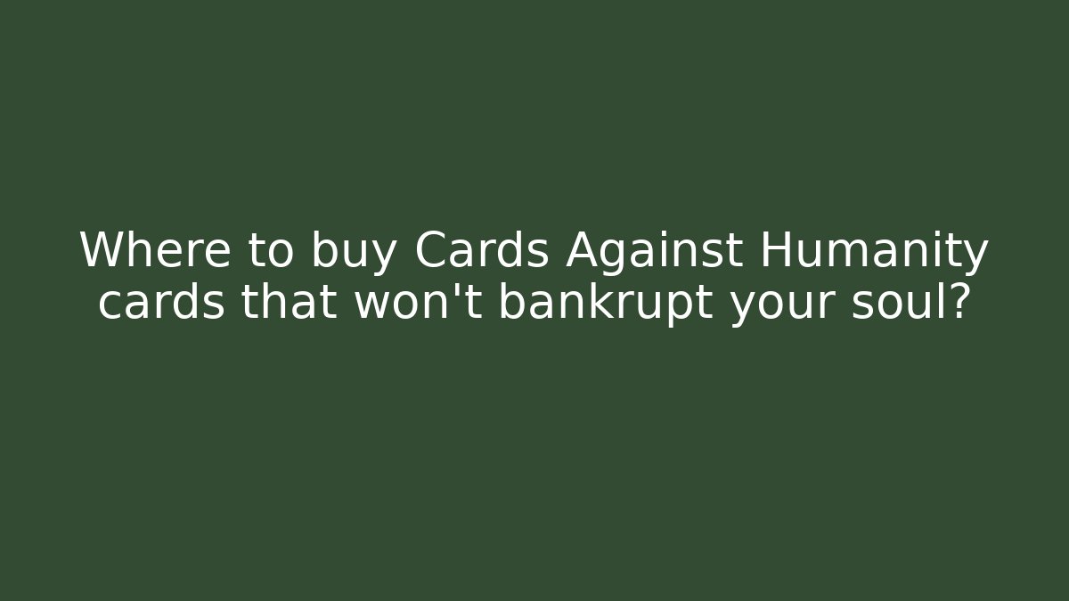 Where to buy Cards Against Humanity cards that won't bankrupt your soul?