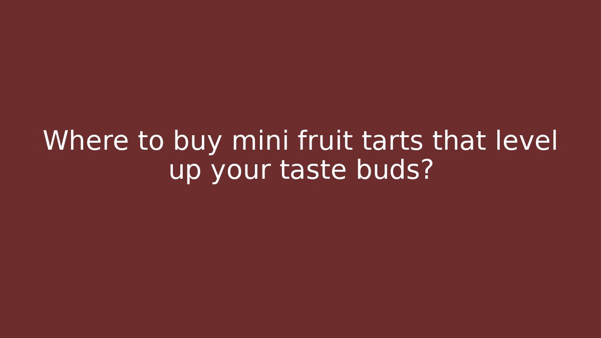 Where to buy mini fruit tarts that level up your taste buds? - Critter Realm