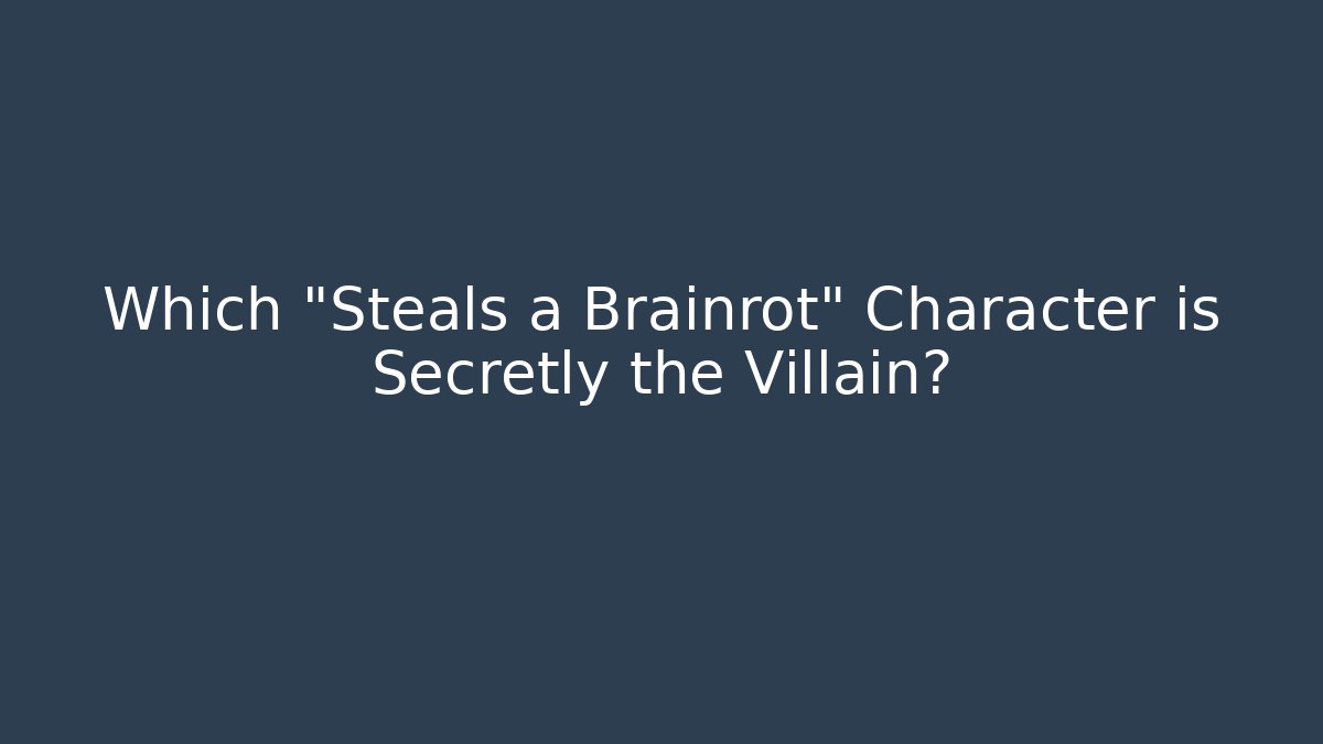 Which "Steals a Brainrot" Character is Secretly the Villain?
