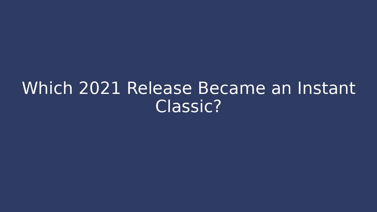 Which 2021 Release Became an Instant Classic?