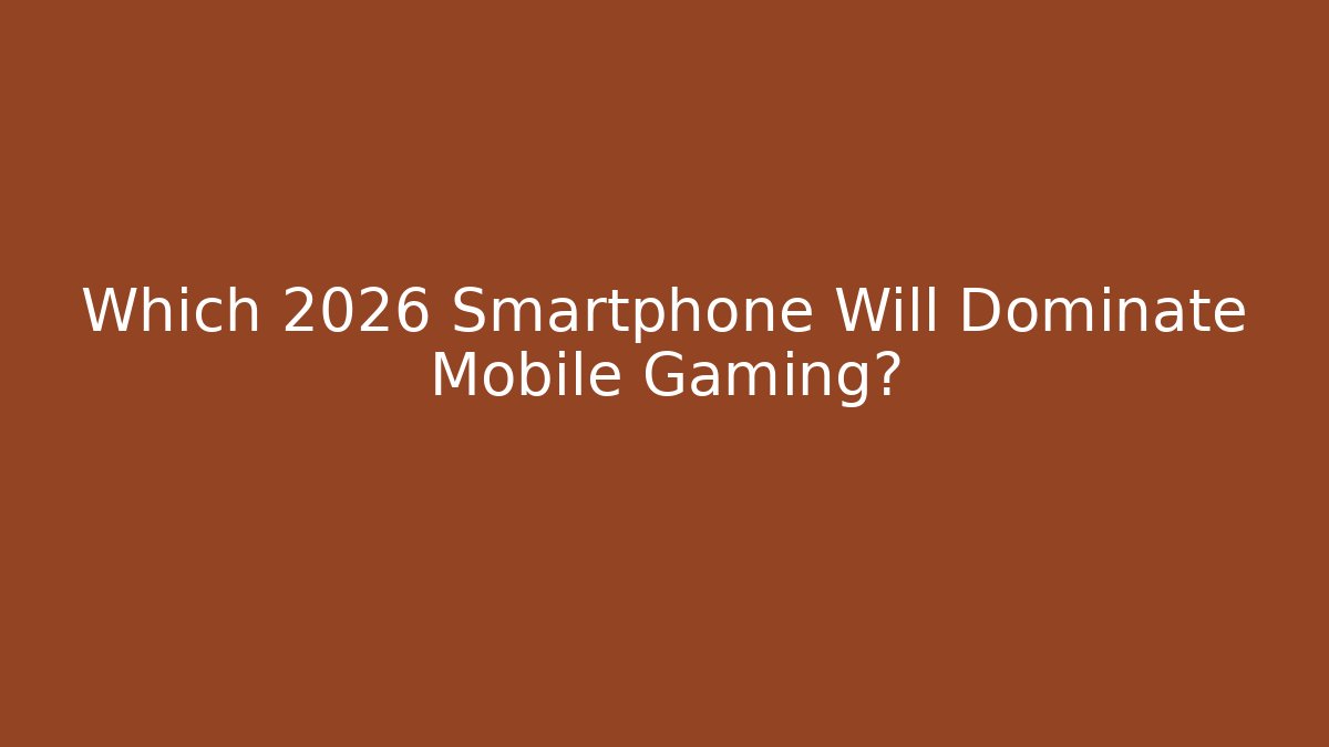 Which 2026 Smartphone Will Dominate Mobile Gaming? - Critter Realm