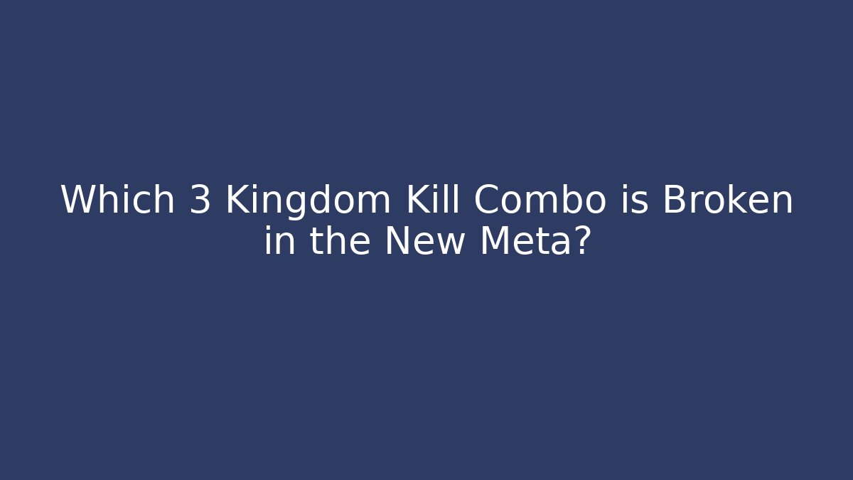 Which 3 Kingdom Kill Combo is Broken in the New Meta?