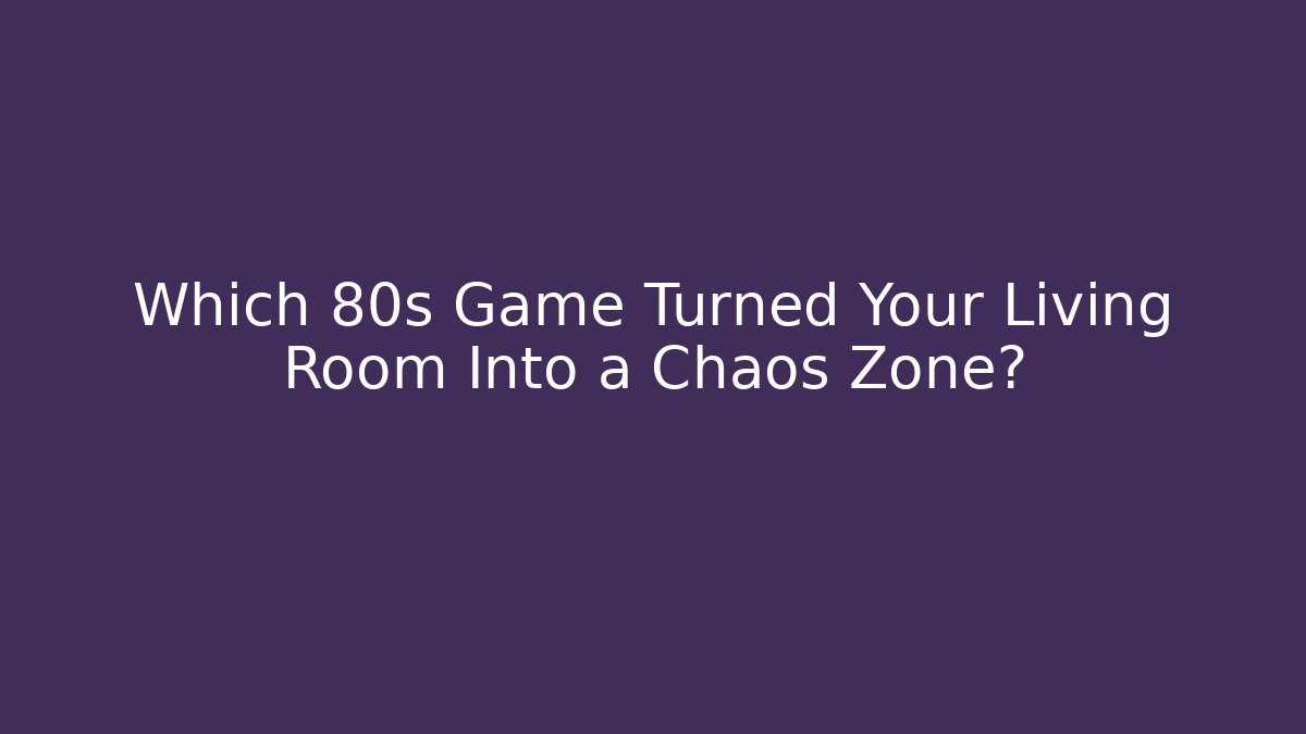 Which 80s Game Turned Your Living Room Into a Chaos Zone?