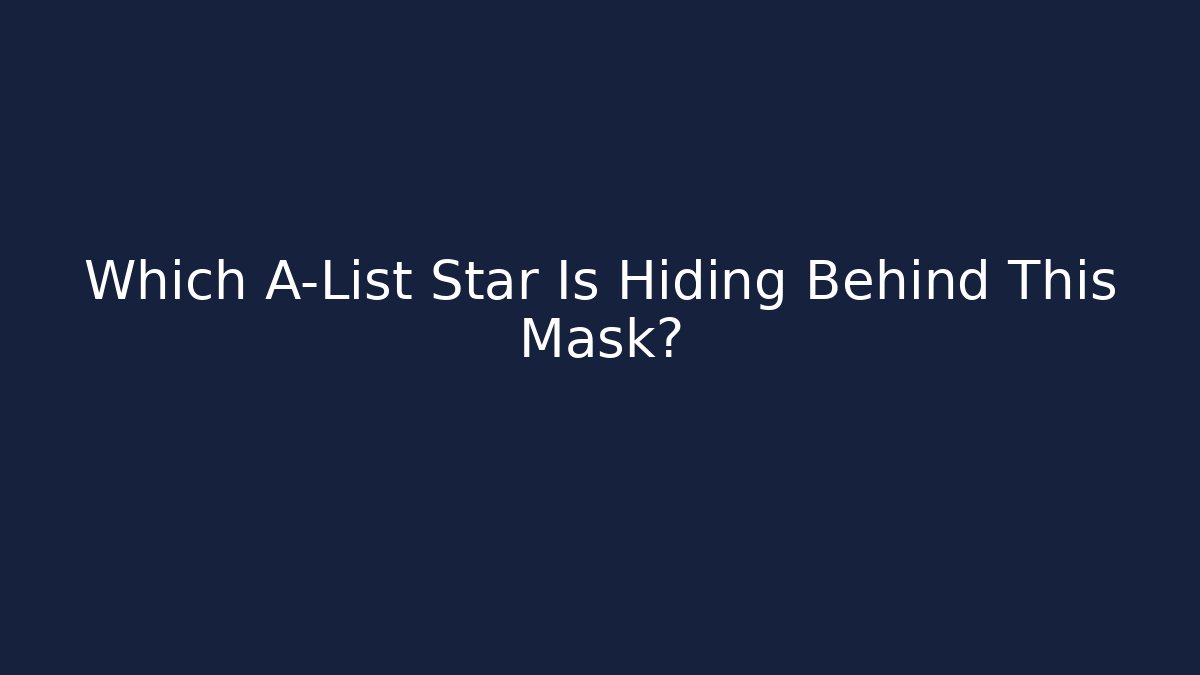 Which A-List Star Is Hiding Behind This Mask?