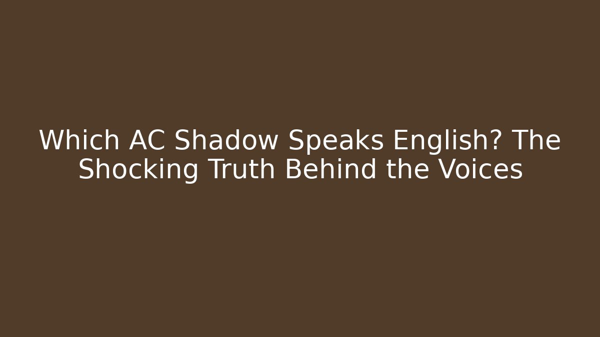 Which AC Shadow Speaks English? The Shocking Truth Behind the Voices