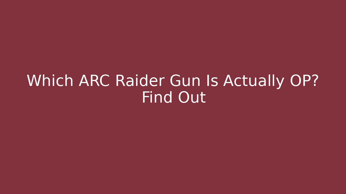 Which ARC Raider Gun Is Actually OP? Find Out